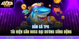 Bắn Cá TPG - Tái Hiện Săn Boss Đại Dương Sống Động 5 Bắn Cá TPG