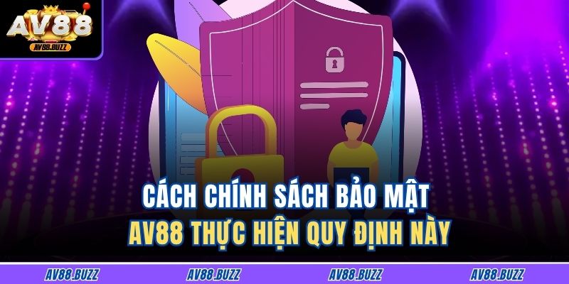 Cách chính sách bảo mật AV88 thực hiện quy định này