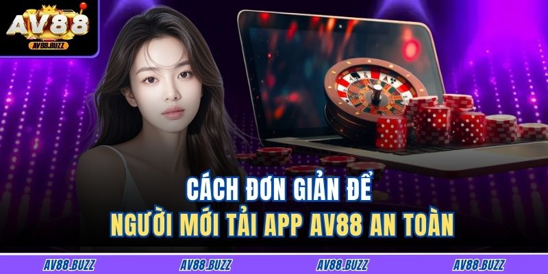 Cách đơn giản để người mới tải app AV88 an toàn