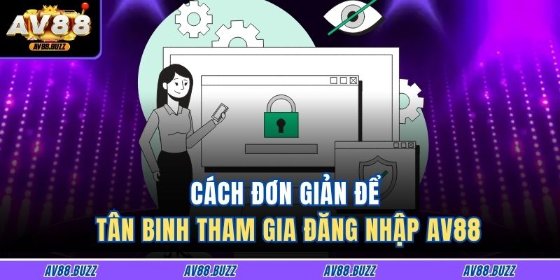 Cách đơn giản để tân binh tham gia đăng nhập AV88