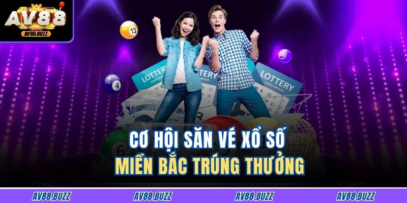 Cơ hội săn vé xổ số miền bắc trúng thưởng