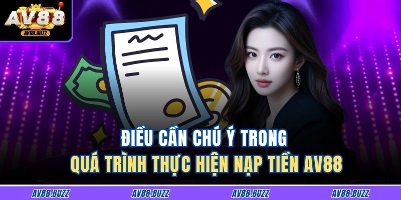 Hướng Dẫn Chi Tiết Cách Nạp Tiền AV88 an toàn Và Nhanh Chóng 4 Điều cần chú ý trong quá trình thực hiện nạp tiền AV88