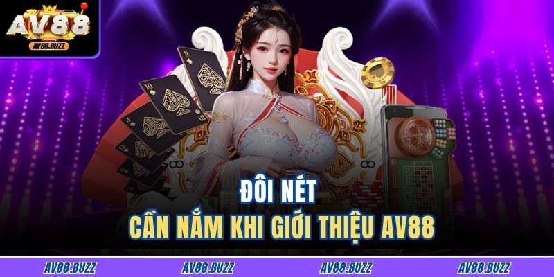 Đôi nét cần nắm khi Giới thiệu AV88