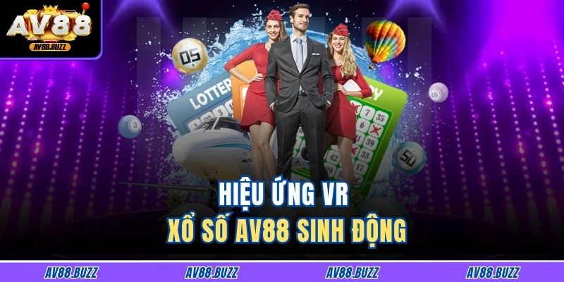 VR Xổ Số AV88 - Trải Nghiệm Lô Đề Thực Tế Ảo Sống Động 2 Hiệu ứng VR xổ số AV88 sinh động