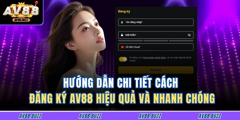Hướng Dẫn Chi Tiết Cách Đăng Ký AV88 Hiệu Quả Và Nhanh Chóng 1 Đăng ký AV88