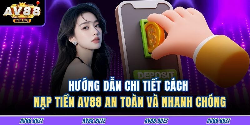 Hướng Dẫn Chi Tiết Cách Nạp Tiền AV88 an toàn Và Nhanh Chóng 1 Nạp Tiền AV88