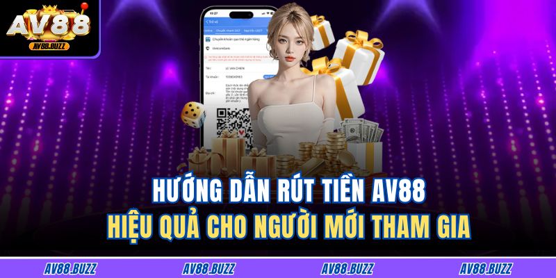 Hướng Dẫn Rút Tiền AV88 Hiệu Quả Cho Người Mới Tham Gia 5 rút tiền av88
