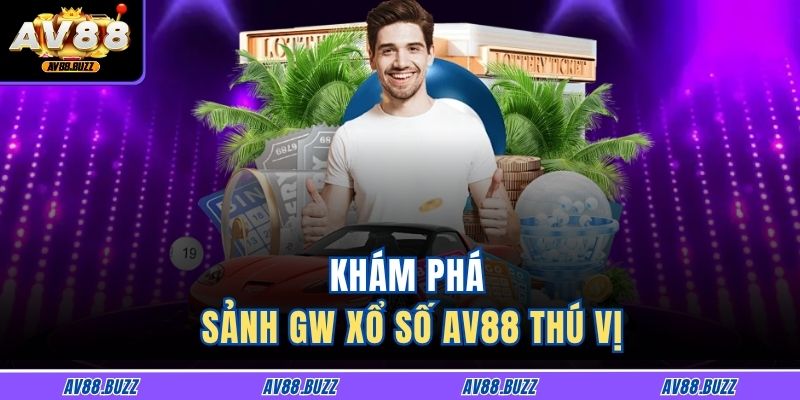 Khám phá sảnh GW xổ số AV88 thú vị