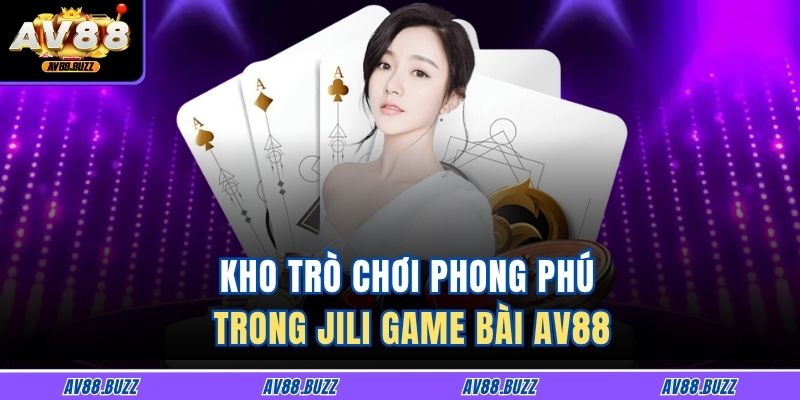 Kho trò chơi phong phú trong Jili game bài AV88