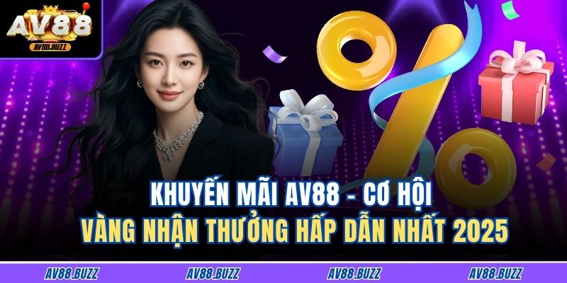 Khuyến Mãi AV88 – Cơ Hội Vàng Nhận Thưởng Hấp Dẫn Nhất 2025 3 Khuyến Mãi AV88