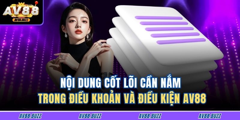 Nội dung cốt lõi cần nắm trong Điều khoản và Điều kiện AV88
