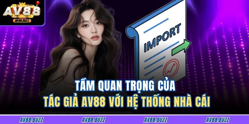 Tác Giả AV88 2 Tầm quan trọng của tác giả AV88 với hệ thống nhà cái