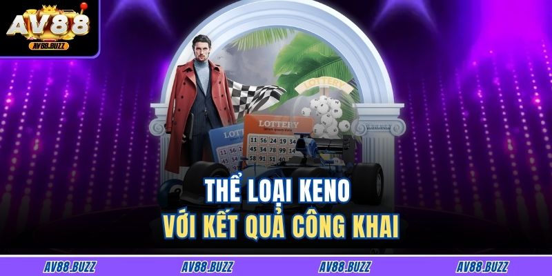 VR Xổ Số AV88 - Trải Nghiệm Lô Đề Thực Tế Ảo Sống Động 3 Thể loại keno với kết quả công khai