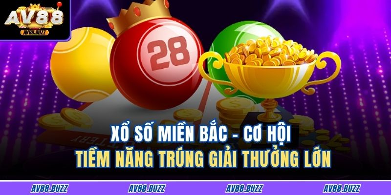 Xổ Số Miền Bắc - Cơ Hội Tiềm Năng Trúng Giải Thưởng Lớn 1 Xổ Số Miền Bắc
