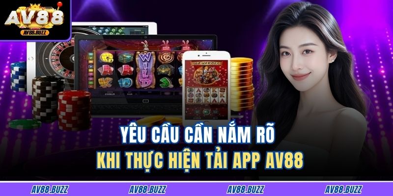 Yêu cầu cần nắm rõ khi thực hiện tải app AV88