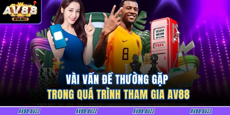 Trang chủ 29 Vài vấn đề thường gặp trong quá trình tham gia AV88